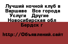 Лучший ночной клуб в Варшаве - Все города Услуги » Другие   . Новосибирская обл.,Бердск г.